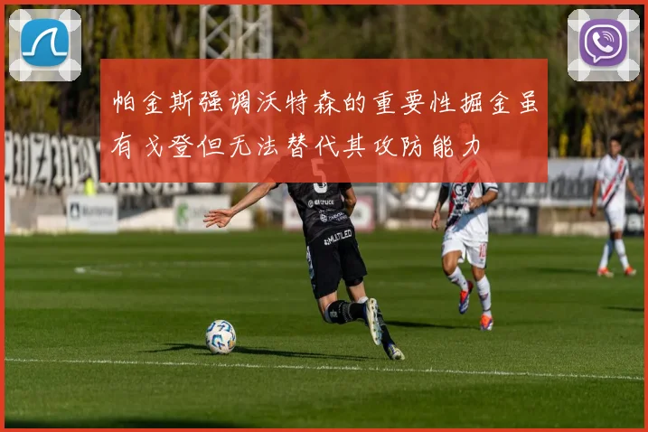 帕金斯强调沃特森的重要性掘金虽有戈登但无法替代其攻防能力